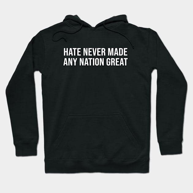 Hate Never Made Any Nation Great Hoodie by sandyrm